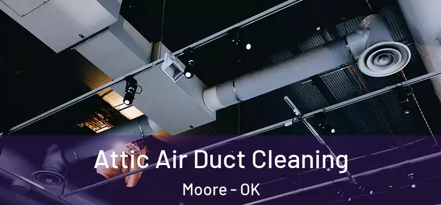  Attic Air Duct Cleaning Moore - OK